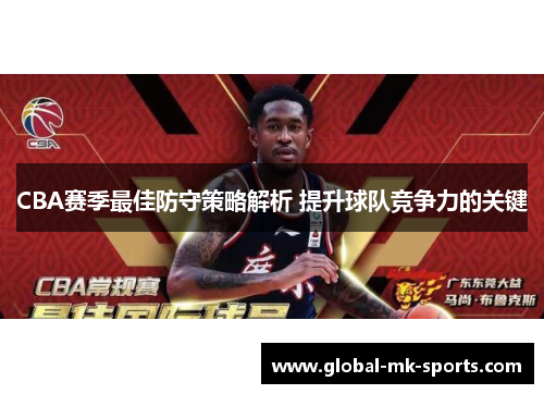 CBA赛季最佳防守策略解析 提升球队竞争力的关键
