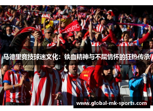 马德里竞技球迷文化：铁血精神与不屈情怀的狂热传承