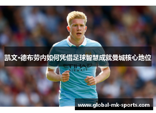 凯文·德布劳内如何凭借足球智慧成就曼城核心地位