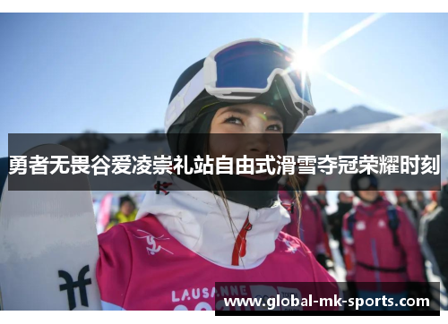 勇者无畏谷爱凌崇礼站自由式滑雪夺冠荣耀时刻