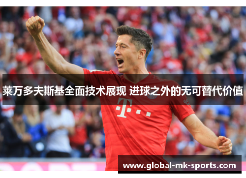 莱万多夫斯基全面技术展现 进球之外的无可替代价值