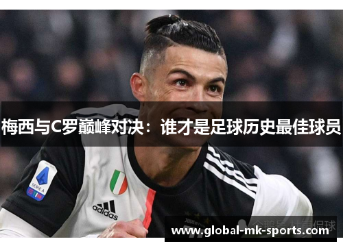 梅西与C罗巅峰对决：谁才是足球历史最佳球员
