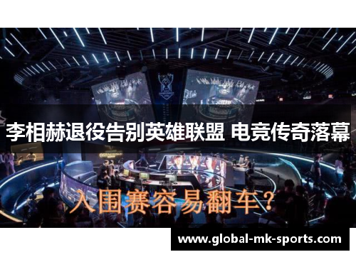 李相赫退役告别英雄联盟 电竞传奇落幕