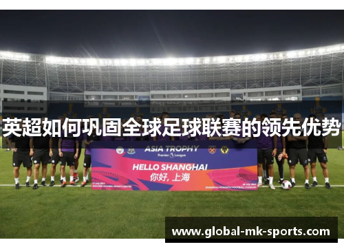 英超如何巩固全球足球联赛的领先优势